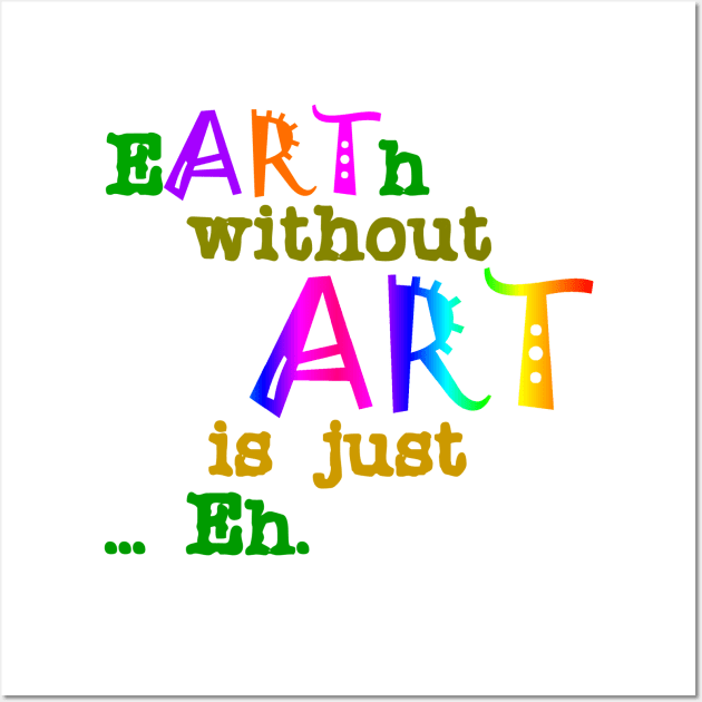 Earth Without Art Is Just Eh Wall Art by k8company